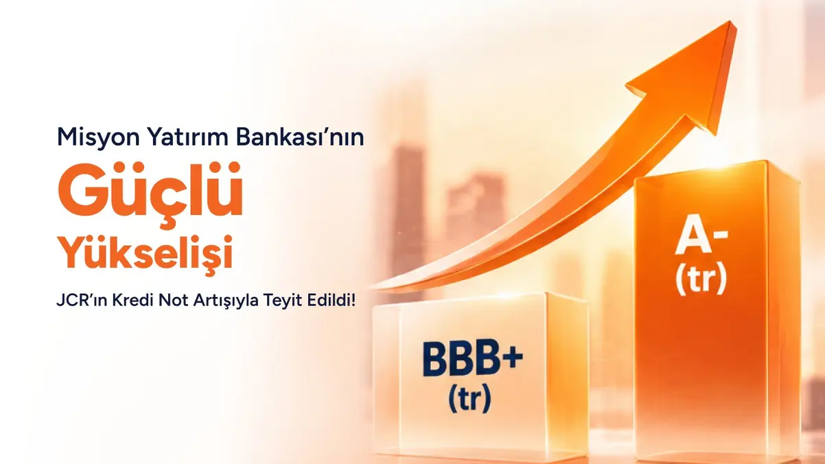 Misyon Yatırım Bankası’nın Güçlü Yükselişi  JCR’ın Kredi Not Artışıyla Teyit Edildi!